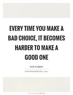 every-time-you-make-a-bad-choice-it-becomes-harder-to-make-a-good-one-quote-1.jpg