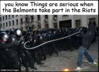 you know things are serious when belmonts take part in the riot.png